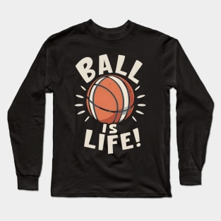 Ball is Life Long Sleeve T-Shirt